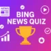 Bing News Quiz – Test Your Knowledge on Major Global Headlines